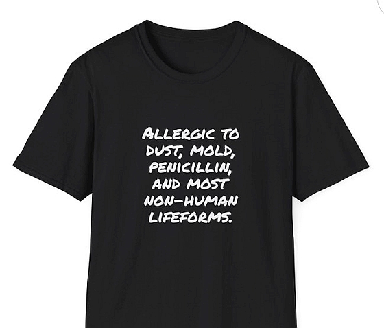 Allergic to dust, mold, penicillin, and most non-human lifeforms.