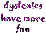 Dyslexics have more fnu!