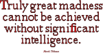 Truly great madness cannot be achieved without signficant intelligence